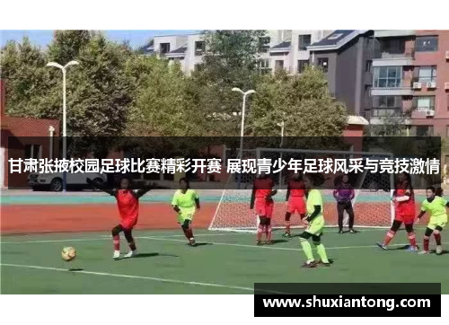 甘肃张掖校园足球比赛精彩开赛 展现青少年足球风采与竞技激情